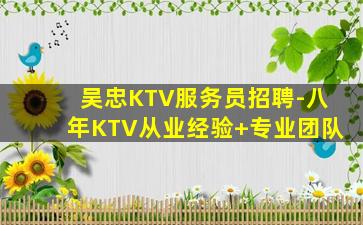 吴忠KTV服务员招聘-八年KTV从业经验+专业团队